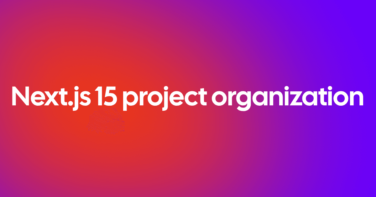 Next.js 15 project organization: 3 essential strategies