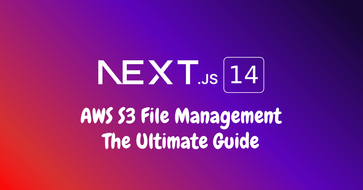 Next.js 14 AWS S3 file management: the ultimate file handling guide